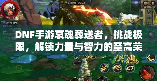DNF手游哀魂葬送者，挑战极限，解锁力量与智力的至高荣耀