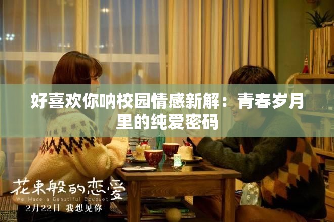 好喜欢你呐校园情感新解：青春岁月里的纯爱密码