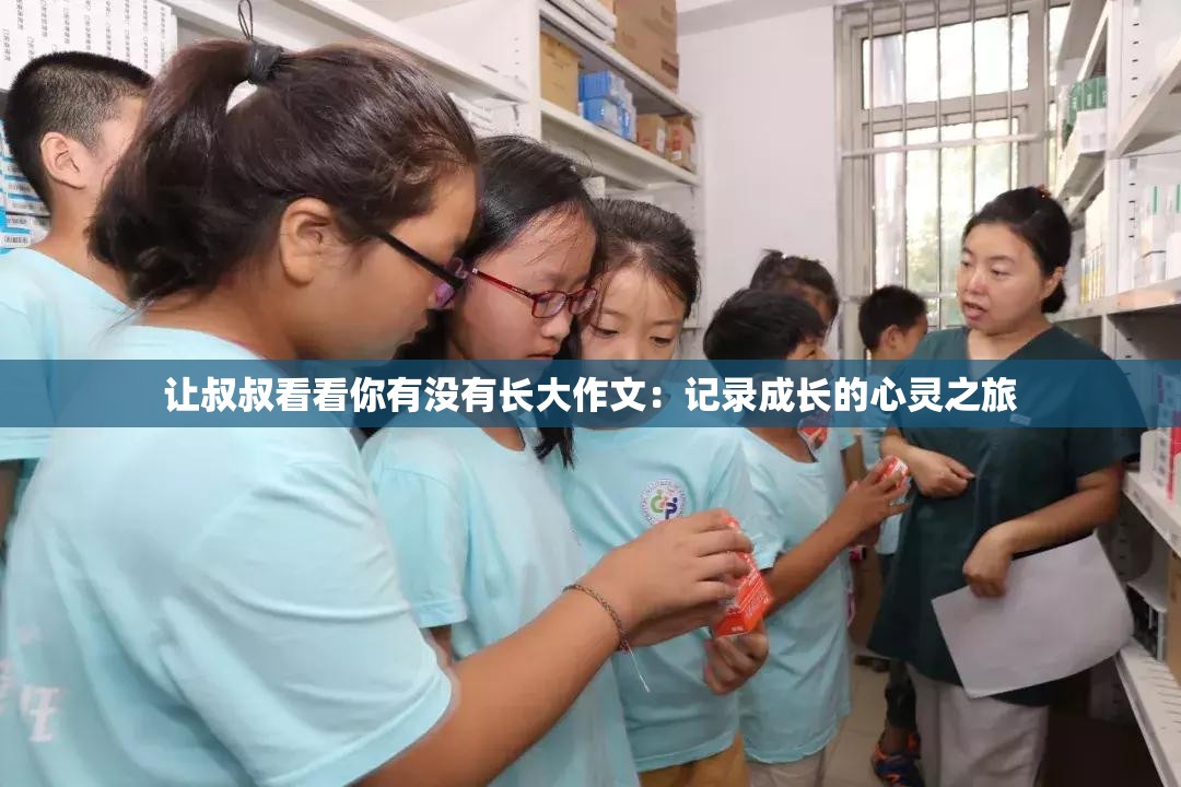 让叔叔看看你有没有长大作文：记录成长的心灵之旅