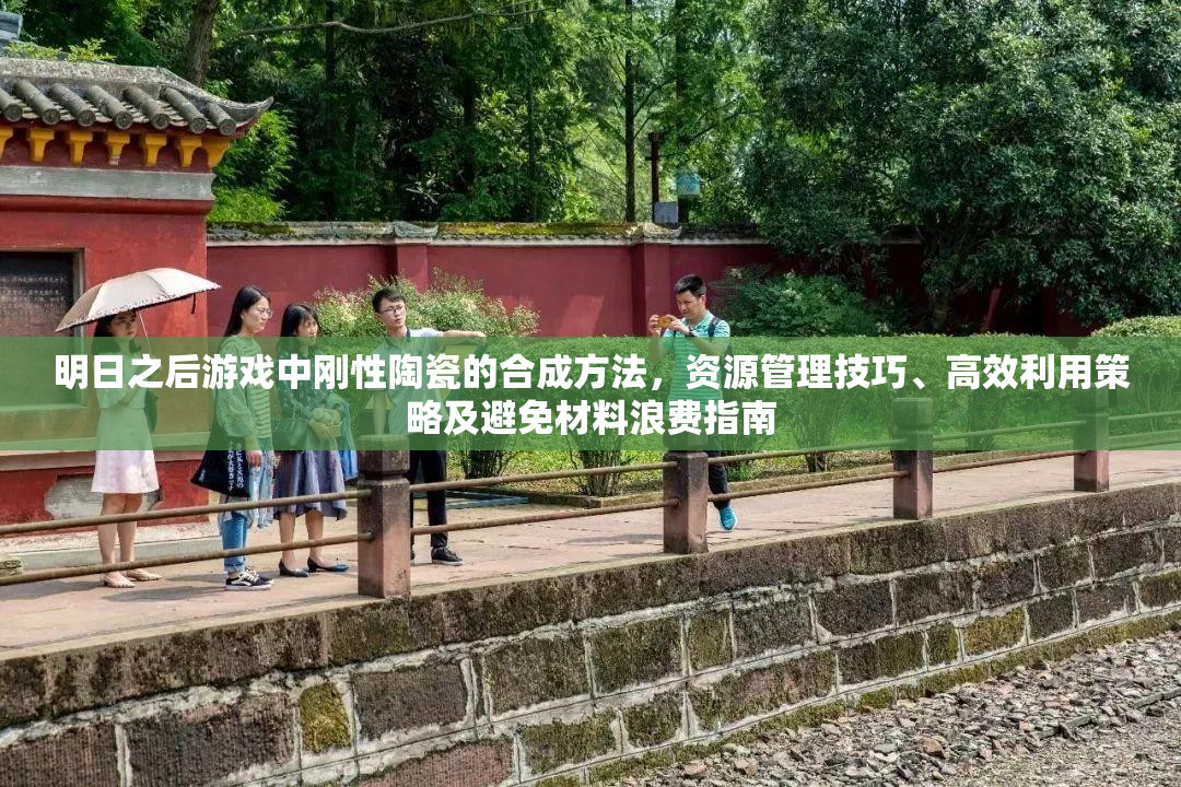 明日之后游戏中刚性陶瓷的合成方法，资源管理技巧、高效利用策略及避免材料浪费指南