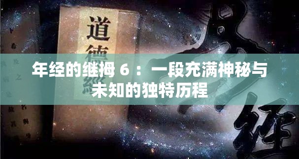 年经的继拇 6 ：一段充满神秘与未知的独特历程