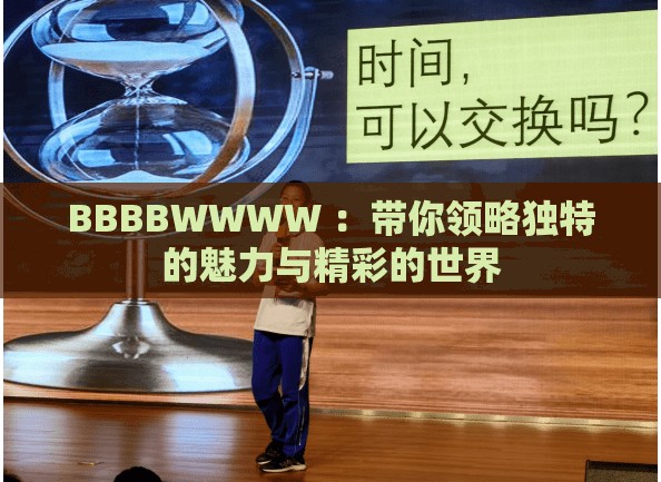 BBBBWWWW ：带你领略独特的魅力与精彩的世界
