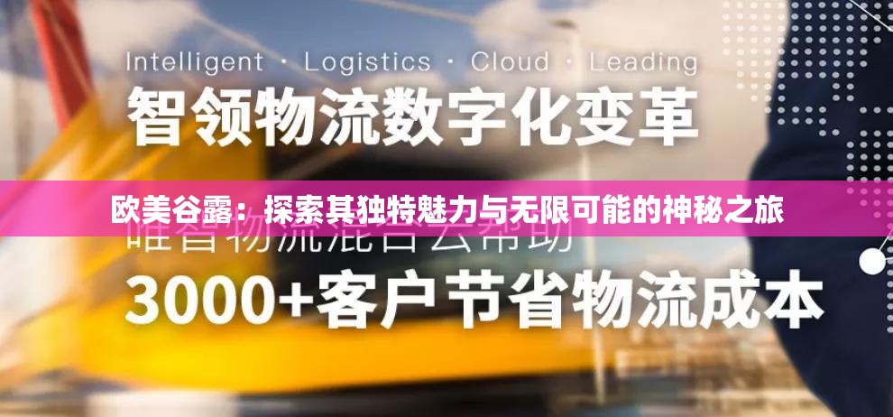 欧美谷露：探索其独特魅力与无限可能的神秘之旅