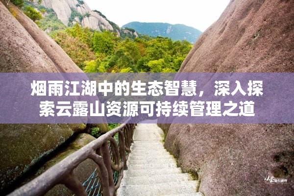 烟雨江湖中的生态智慧，深入探索云露山资源可持续管理之道