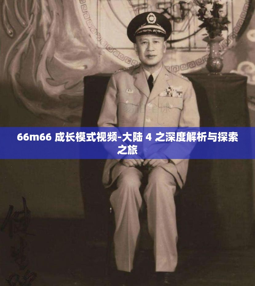 66m66 成长模式视频-大陆 4 之深度解析与探索之旅