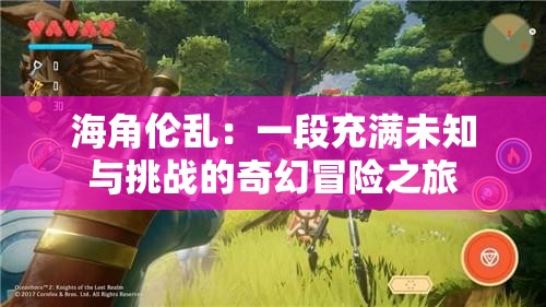 海角伦乱：一段充满未知与挑战的奇幻冒险之旅
