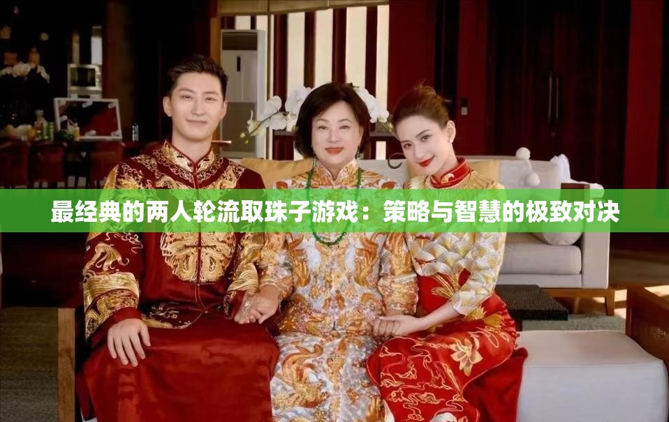 最经典的两人轮流取珠子游戏：策略与智慧的极致对决
