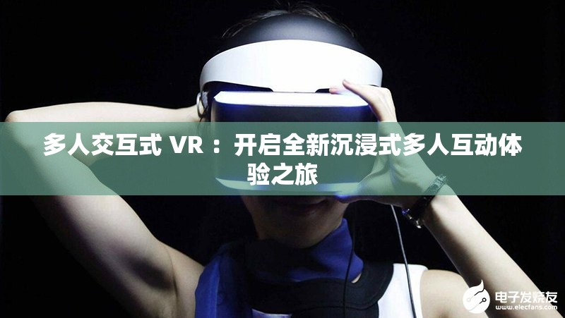 多人交互式 VR ：开启全新沉浸式多人互动体验之旅