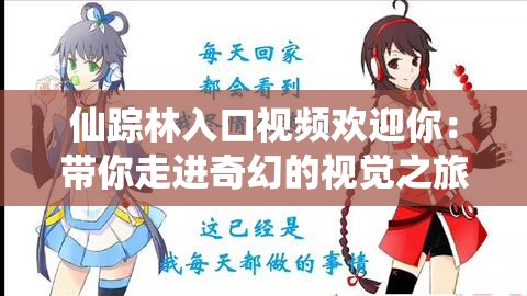 仙踪林入口视频欢迎你：带你走进奇幻的视觉之旅