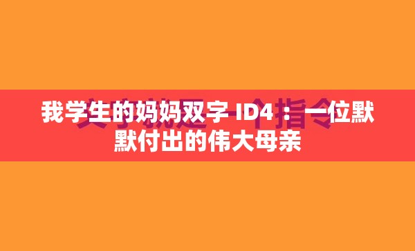 我学生的妈妈双字 ID4 ：一位默默付出的伟大母亲