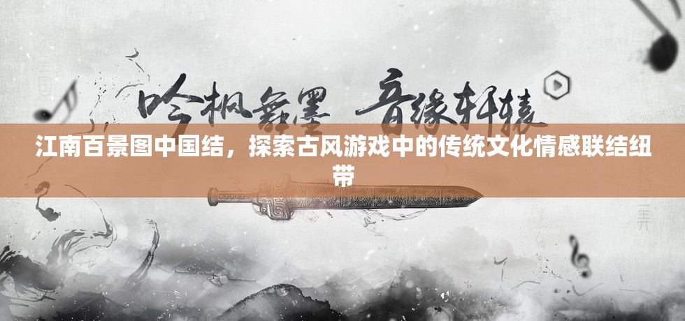 江南百景图中国结，探索古风游戏中的传统文化情感联结纽带