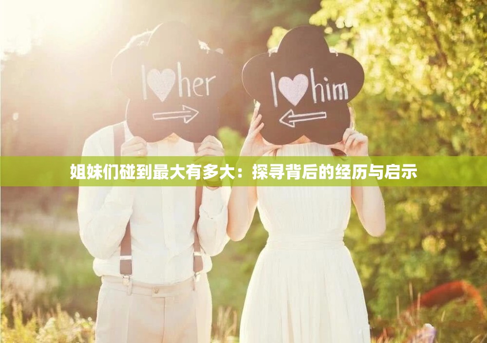 姐妹们碰到最大有多大：探寻背后的经历与启示