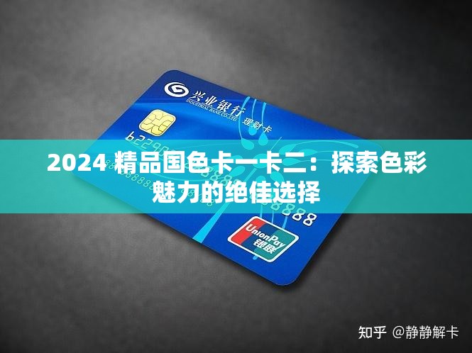 2024 精品国色卡一卡二：探索色彩魅力的绝佳选择