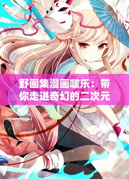 野画集漫画啵乐：带你走进奇幻的二次元绘画世界
