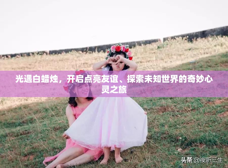 光遇白蜡烛，开启点亮友谊、探索未知世界的奇妙心灵之旅
