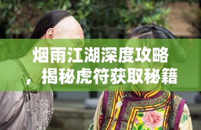 烟雨江湖深度攻略，揭秘虎符获取秘籍，解锁隐藏江湖奇遇的必备钥匙