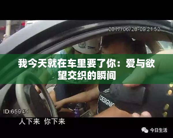 我今天就在车里要了你：爱与欲望交织的瞬间