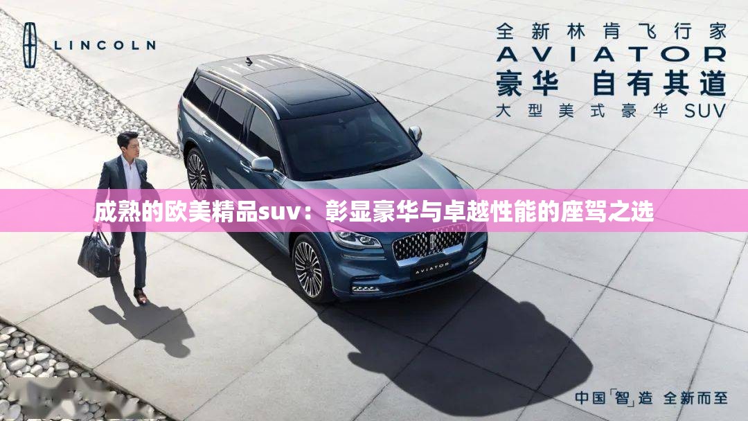 成熟的欧美精品suv：彰显豪华与卓越性能的座驾之选