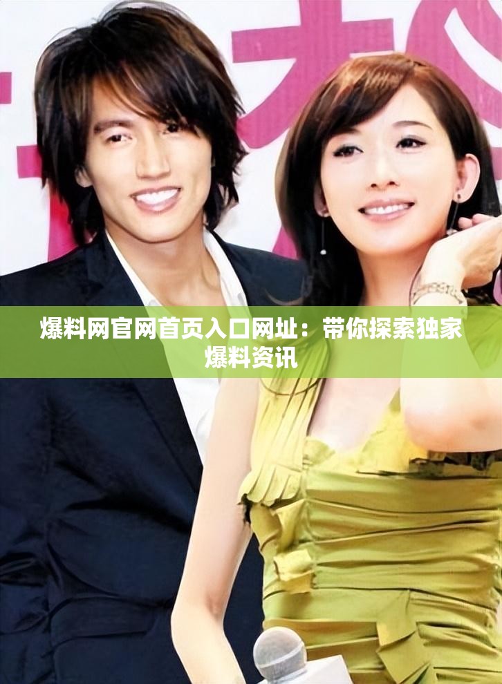 爆料网官网首页入口网址：带你探索独家爆料资讯
