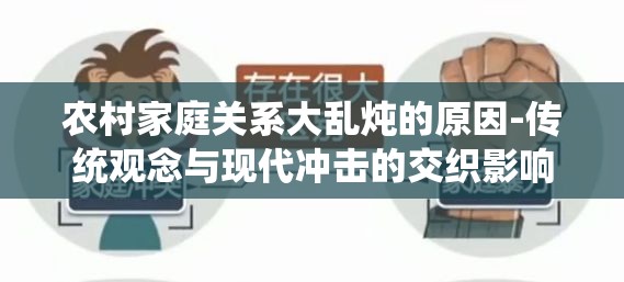 农村家庭关系大乱炖的原因-传统观念与现代冲击的交织影响