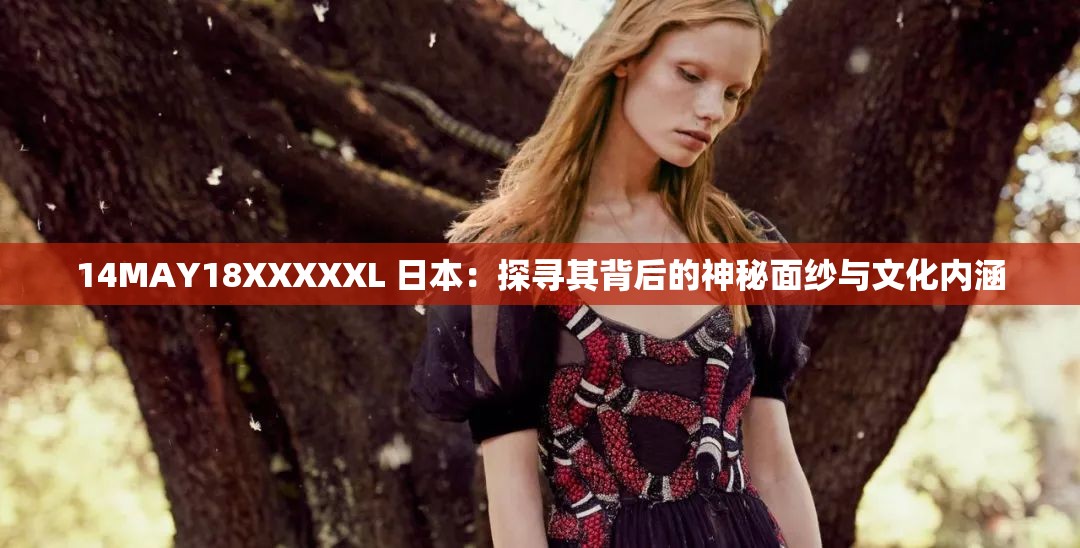 14MAY18XXXXXL 日本：探寻其背后的神秘面纱与文化内涵
