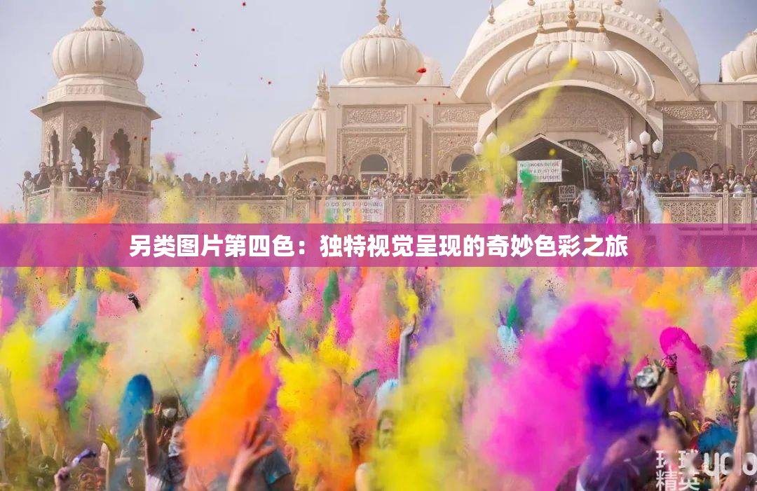 另类图片第四色：独特视觉呈现的奇妙色彩之旅