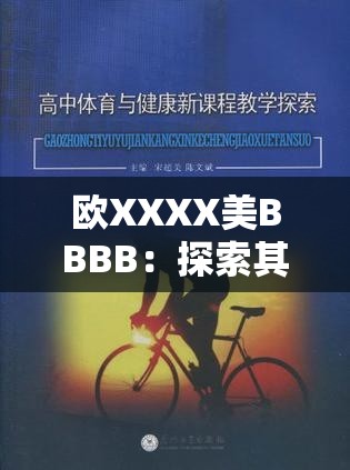 欧XXXX美BBBB：探索其背后的神秘魅力与未知故事