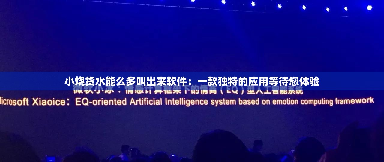 小烧货水能么多叫出来软件：一款独特的应用等待您体验