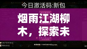 烟雨江湖柳木，探索未知领域，解锁别具一格的江湖新玩法神秘钥匙