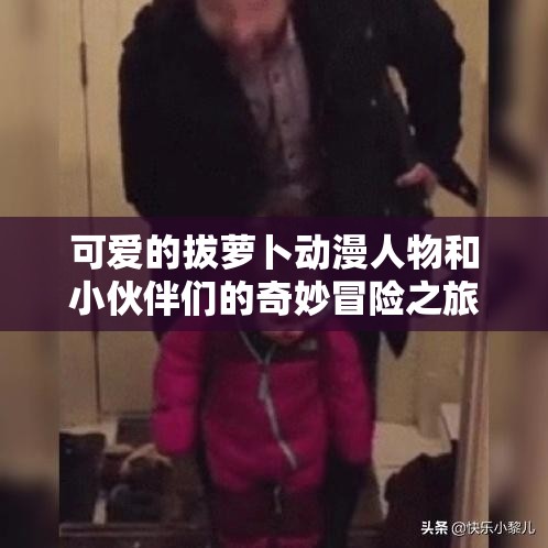 可爱的拔萝卜动漫人物和小伙伴们的奇妙冒险之旅