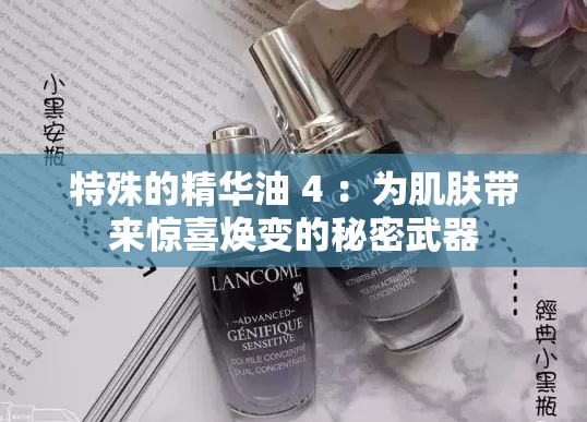 特殊的精华油 4 ：为肌肤带来惊喜焕变的秘密武器