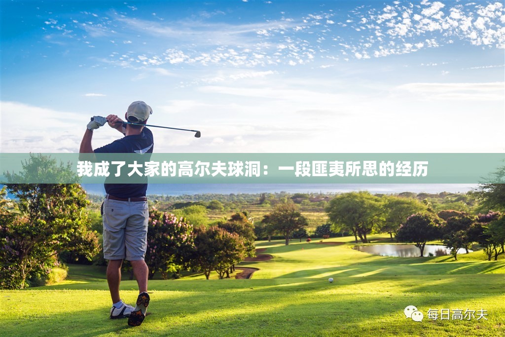 我成了大家的高尔夫球洞：一段匪夷所思的经历