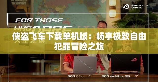 侠盗飞车下载单机版：畅享极致自由犯罪冒险之旅