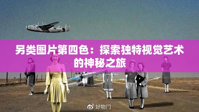另类图片第四色：探索独特视觉艺术的神秘之旅