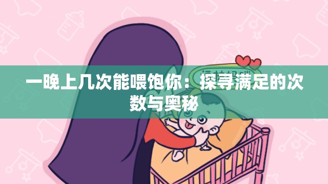 一晚上几次能喂饱你：探寻满足的次数与奥秘