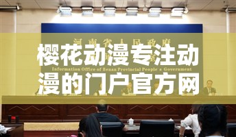 樱花动漫专注动漫的门户官方网站：海量精彩动漫等你来看