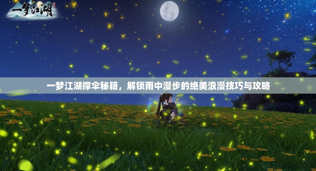 一梦江湖撑伞秘籍，解锁雨中漫步的绝美浪漫技巧与攻略