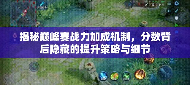 揭秘巅峰赛战力加成机制，分数背后隐藏的提升策略与细节