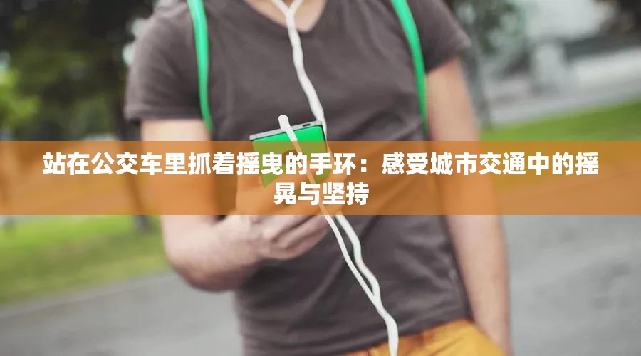 站在公交车里抓着摇曳的手环：感受城市交通中的摇晃与坚持