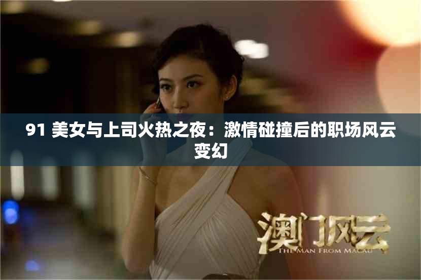 91 美女与上司火热之夜：激情碰撞后的职场风云变幻