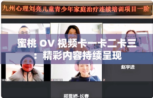 蜜桃 OV 视频卡一卡二卡三：精彩内容持续呈现