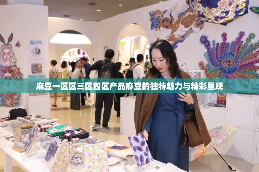 麻豆一区区三区四区产品麻豆的独特魅力与精彩呈现