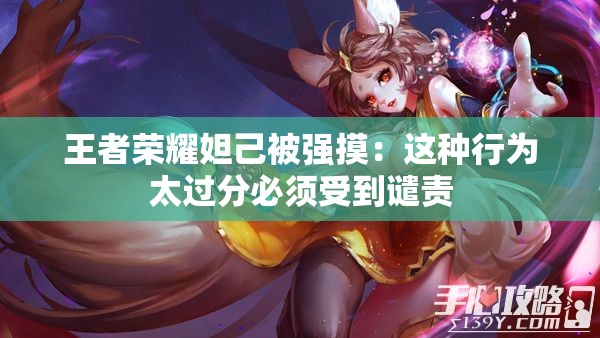 王者荣耀妲己被强摸：这种行为太过分必须受到谴责