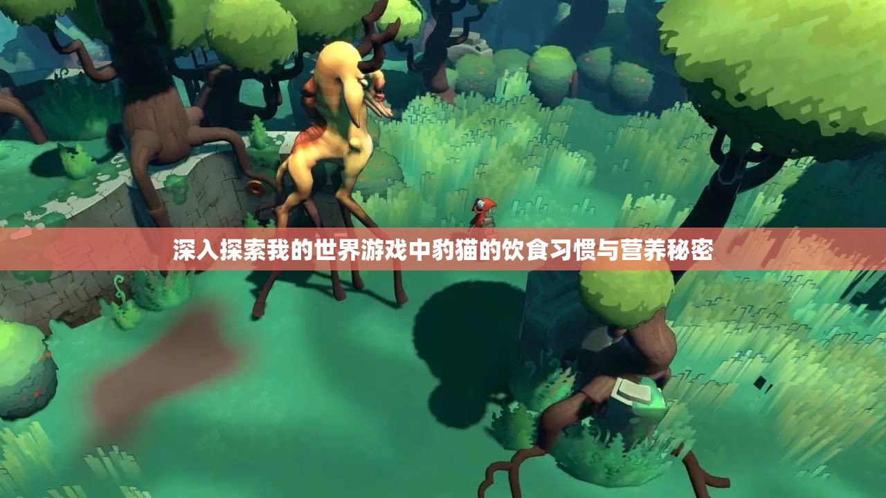 深入探索我的世界游戏中豹猫的饮食习惯与营养秘密