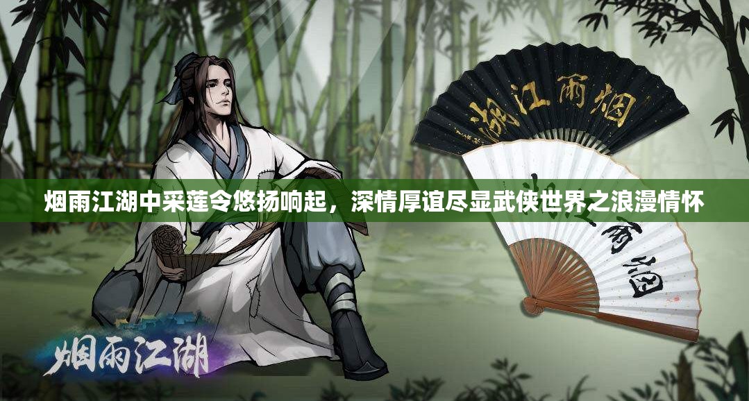 烟雨江湖中采莲令悠扬响起，深情厚谊尽显武侠世界之浪漫情怀