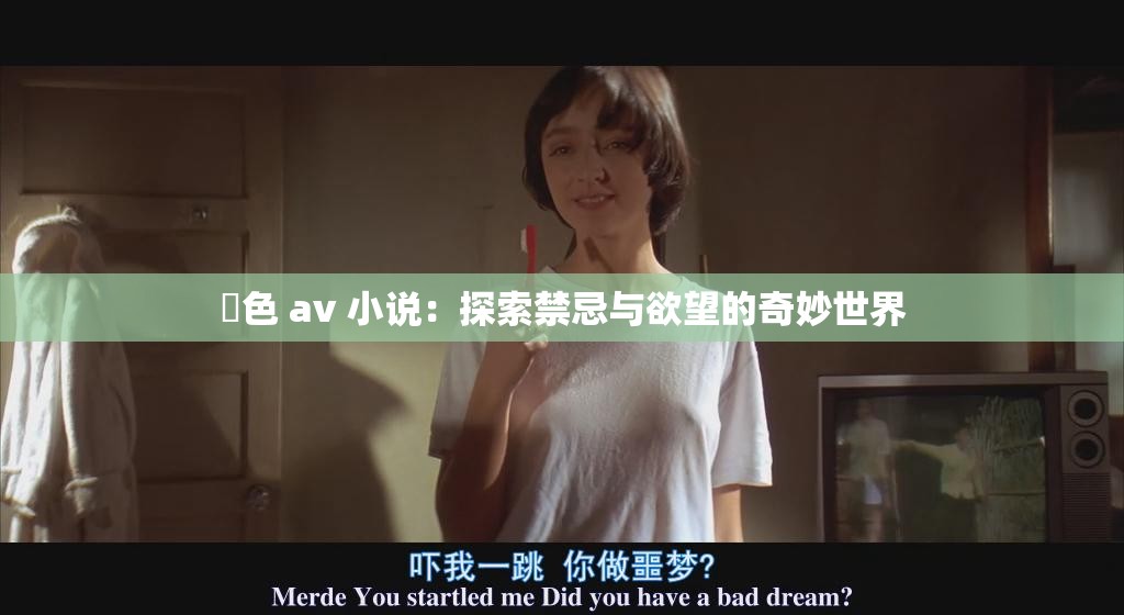 黡色 av 小说：探索禁忌与欲望的奇妙世界