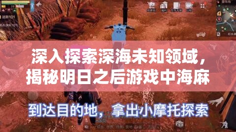 深入探索深海未知领域，揭秘明日之后游戏中海麻叶的高效获取秘籍