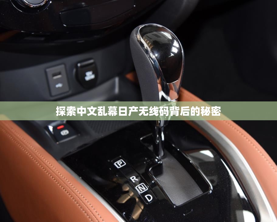探索中文乱幕日产无线码背后的秘密