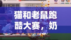 猫和老鼠跑酷大赛，奶酪成为争夺焦点，背后意义远超美食本身！