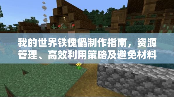 我的世界铁傀儡制作指南，资源管理、高效利用策略及避免材料浪费技巧